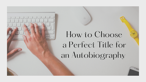 How to Choose Perfect Autobiography Titles
